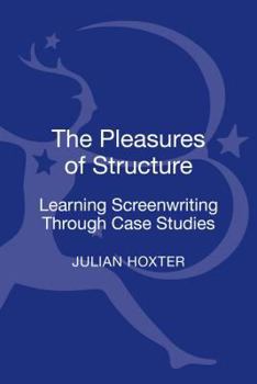 Hardcover The Pleasures of Structure: Learning Screenwriting Through Case Studies Book