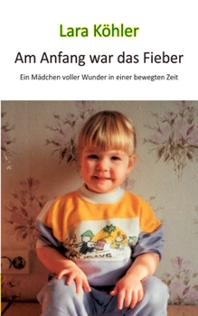 Paperback Am Anfang war das Fieber: Ein Mädchen voller Wunder in einer bewegten Zeit [German] Book