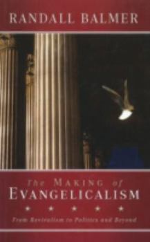 Hardcover The Making of Evangelicalism: From Revivalism to Politics and Beyond Book