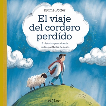El Viaje Del Cordero Perdido: 5 Historias Para Dormir De Las Parábolas De Jesús (Cuento Bíblico de Animales Para Dormir) (Spanish Edition)