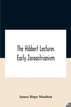 Paperback The Hibbert Lectures Early Zoroastrianism: Lectures Delivered At Oxford And In London, February To May 1912 Second Series Book