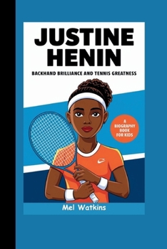 JUSTINE HENIN: Backhand Brilliance and Tennis Greatness (A Biography Book for Kids)