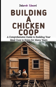 Paperback Building a Chicken Coop: A Comprehensive Guide to Building Your Ideal Coop to Enjoy for Many Years Book
