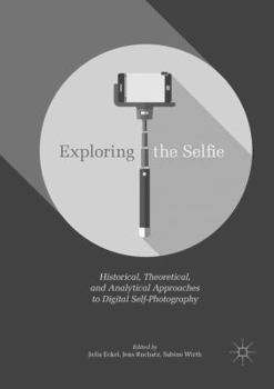 Paperback Exploring the Selfie: Historical, Theoretical, and Analytical Approaches to Digital Self-Photography Book