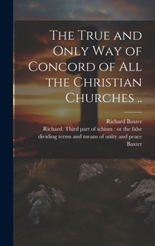 Hardcover The True and Only Way of Concord of All the Christian Churches .. Book