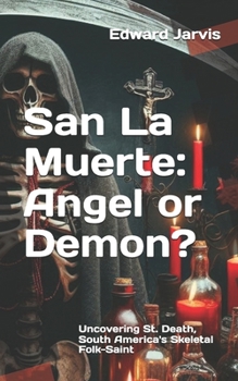 Paperback San La Muerte: Angel or Demon?: Uncovering St. Death, South America's Skeletal Folk-Saint Book