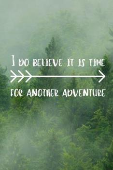 Paperback I Do Believe It Is Time For Another Adventure: Adventurers Quote Notebook The Perfect Way To Log Your Your Adventures And Journeys Book