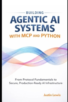 Paperback Building Agentic AI Systems with MCP and Python: From Protocol Fundamentals to Secure, Production-Ready AI Infrastructure Book
