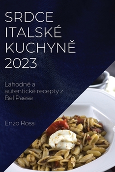 Paperback Srdce italské kuchyn&#283; 2023: Lahodné a autentické recepty z Bel Paese [Czech] Book