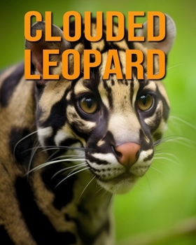 Paperback Clouded Leopard: The Essential Guide to This Amazing Animal with Amazing Photos Book