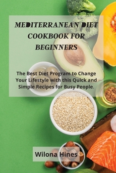Paperback Mediterranean Diet Cookbook For Beginners: The Best Diet Program to Change Your Lifestyle with this Quick and Simple Recipes for Busy People. Book