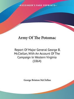 Paperback Army Of The Potomac: Report Of Major General George B. McClellan, With An Account Of The Campaign In Western Virginia (1864) Book