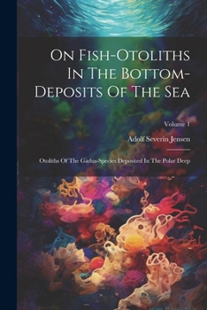 Paperback On Fish-otoliths In The Bottom-deposits Of The Sea: Otoliths Of The Gadus-species Deposited In The Polar Deep; Volume 1 Book