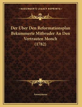Paperback Der Uber Den Reformationsplan Bekummerte Mitbruder An Den Vertrauten Monch (1782) [German] Book