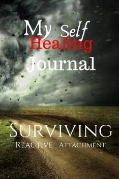 Paperback My Self Healing Journal Surviving Reactive Attachment Disorder: Prompt Journal For Families Surviving RAD/Reactive Attachment Healing Journal/Reactive Book