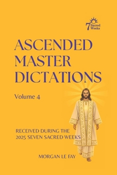 Paperback Ascended Master Dictations: Volume 4: Received During The 2025 Seven Sacred Weeks Book
