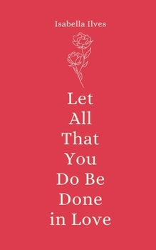 Paperback Let All That You Do Be Done in Love Book