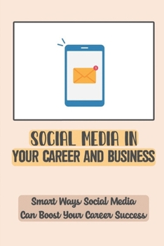 Paperback Social Media In Your Career And Business: Smart Ways Social Media Can Boost Your Career Success: Optimize Social Profiles Book