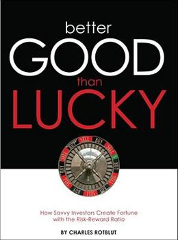 Hardcover Better Good than Lucky: How Savvy Investors Create Fortune with the Risk-Reward Ratio Book