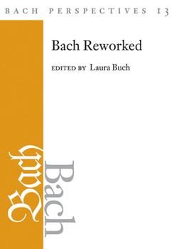 Bach Perspectives, Volume 13: Bach Reworked - Book  of the Bach Perspectives