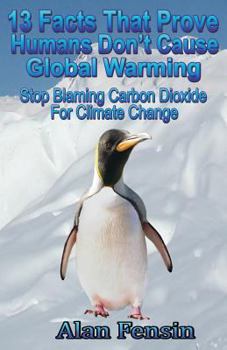 Paperback 13 Facts That Prove Humans Don't Cause Global Warming: Stop Blaming Carbon Dioxide For Climate Change Book