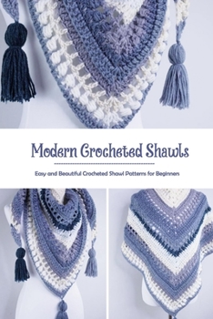 Paperback Modern Crocheted Shawls: Easy and Beautiful Crocheted Shawl Patterns for Beginners: Crochet for Beginners Book