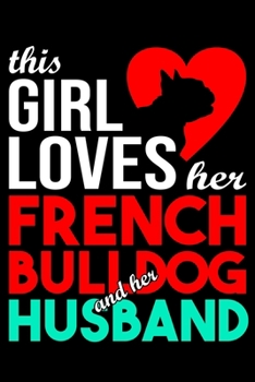 This Girl Loves Her French Bulldog and Her Husband: French Bulldog lined journal gifts for wife from husband. Lined Journal For Women who loves her ... notes and reflect on your relationship with