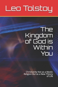 The Kingdom of God is Within You: Christianity Not as a Mystic Religion But as a New Theory of Life