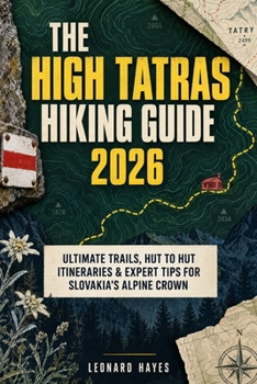 The High Tatras: Ultimate Trails, Hut to Hut Itineraries & Expert Tips for Slovakia’s Alpine Crown (The Hiker’s Handbook Series)
