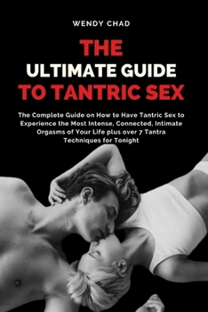 Paperback The Ultimate Guide to Tantric Sex: The Complete Guide on How to Have Tantric Sex to Experience the Most Intense, Connected, Intimate Orgasms of Your L Book