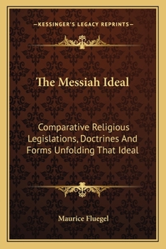 Paperback The Messiah Ideal: Comparative Religious Legislations, Doctrines And Forms Unfolding That Ideal Book