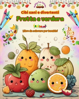 Paperback Cibi sani e divertenti: frutta e verdura Libro da colorare per bambini Disegni carini per golosi insaziabili: Adorabili immagini di un mondo a [Italian] Book