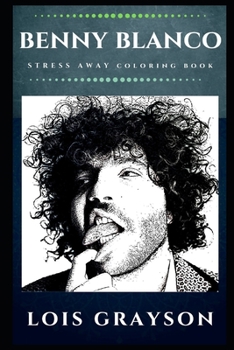 Benny Blanco Stress Away Coloring Book: An Adult Coloring Book Based on The Life of Benny Blanco.