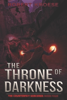 The Throne of Darkness (The Counterfeit Sorcerer) - Book #4 of the Counterfeit Sorcerer 