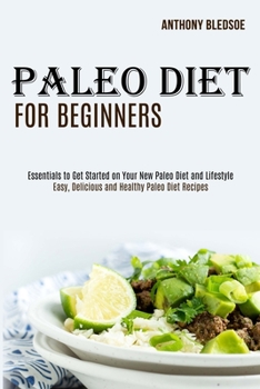 Paperback Paleo Diet for Beginners: Essentials to Get Started on Your New Paleo Diet and Lifestyle (Easy, Delicious and Healthy Paleo Diet Recipes) Book