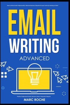 Paperback Email Writing: Advanced (c). How to Write Emails Professionally. Advanced Business Etiquette & Secret Tactics for Writing at Work. Produce Professiona Book