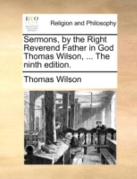 Paperback Sermons, by the Right Reverend Father in God Thomas Wilson, ... the Ninth Edition. Book