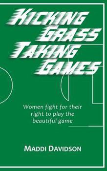 Paperback Kicking Grass Taking Games: Women fight for their right to play the beautiful game Book