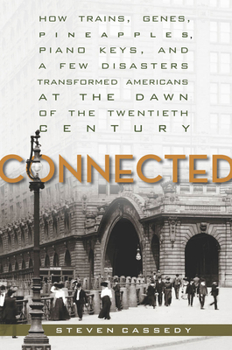 Hardcover Connected: How Trains, Genes, Pineapples, Piano Keys, and a Few Disasters Transformed Americans at the Dawn of the Twentieth Cent Book