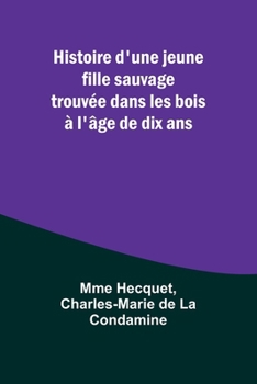 Histoire d'une jeune fille sauvage trouvée dans les bois à l'âge de dix ans (French Edition)