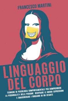 Linguaggio del Corpo: Il manuale completo per leggere la mente delle persone tramite il linguaggio non verbale.