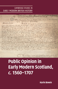 Public Opinion in Early Modern Scotland, C. 1560-1707 - Book  of the Cambridge Studies in Early Modern British History