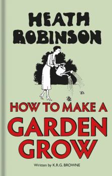 Hardcover Heath Robinson: How to Make a Garden Grow Book