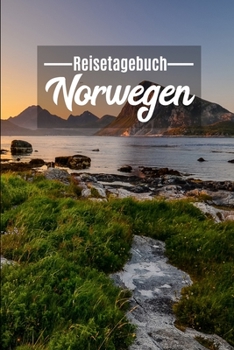 Reisetagebuch Norwegen: Mein Reisetagebuch zum Selberschreiben und Gestalten von Erinnerungen, Notizen in Skandinavien - Norge Notizbuch mit BONUS ... (Motiv: NORDLAND / LOFOTEN) (German Edition)