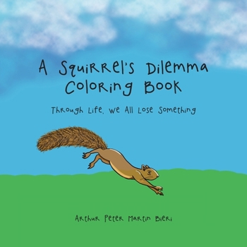 Paperback A Squirrel's Dilemma Coloring Book: Through Life, We All Lose Something Book