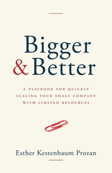 Bigger & Better: A Playbook for Quickly Scaling Your Small Company with Limited Resources