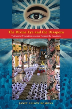 Paperback The Divine Eye and the Diaspora: Vietnamese Syncretism Becomes Transpacific Caodaism Book