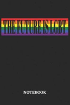 The Future is LGBT Notebook: 6x9 inches - 110 ruled, lined pages • Greatest LGBTQ Rainbow Journal • Gift, Present Idea