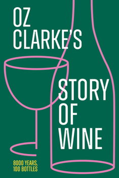 Hardcover Oz Clarke's Story of Wine: 8000 Years, 100 Bottles Book