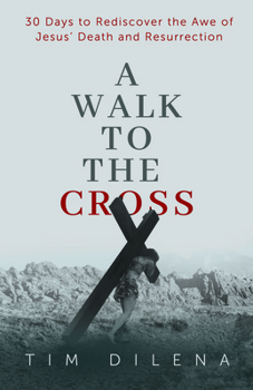 Paperback A Walk to the Cross: 30 Days to Rediscover the Awe of Jesus' Death and Resurrection Book